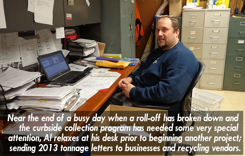 Near the end of a busy day when a roll-off has broken down and the curbside collection program has needed some very special attention, Al relaxes at his desk prior to beginning another project: sending 2013 tonnage letters to businesses and recycling vendors.